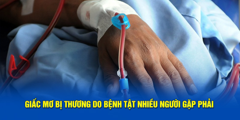 Giải Mã Giấc Mơ Bị Thương - Mơ Bị Thương Do Đâu 3 Giấc mơ bị thương do bệnh tật nhiều người gặp phải